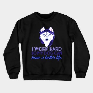 I Work Hard So My Dog Can Have A Better Life Crewneck Sweatshirt